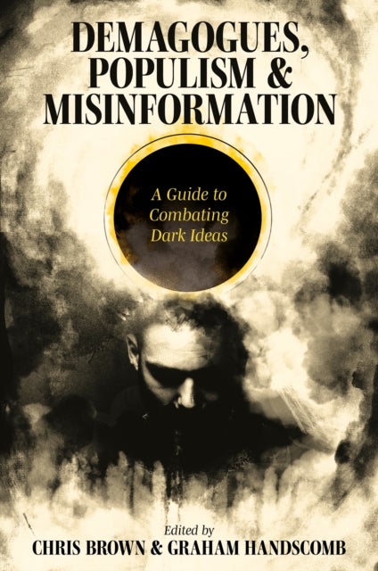 Demagogues, Populism and Misinformation - A Guide to Combating Dark Ideas