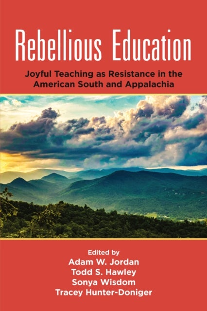 Rebellious Education - Joyful Teaching as Resistance in the American South and Appalachia