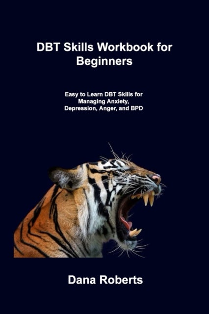 DBT Skills Workbook for Beginners - Easy to Learn DBT Skills for Managing Anxiety, Depression, Anger, and BPD