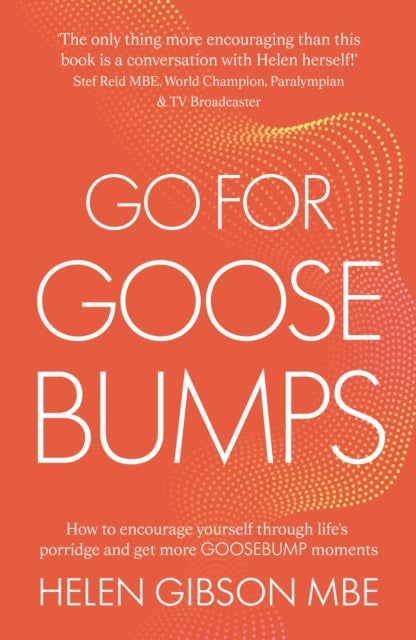 Go for Goosebumps - How to encourage yourself through life’s porridge and get more goosebump moments.