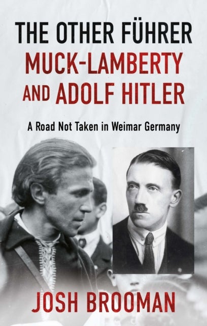 The Other Fuhrer: Muck-Lamberty and Adolf Hitler - A Road Not Taken in Weimar Germany