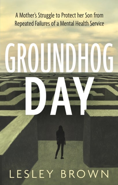Groundhog Day - A Mother’s Struggle to Protect her Son from Repeated Failures of a Mental Health Service