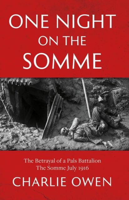 One Night on the Somme - The Betrayal of a Pals Battalion The Somme July 1916