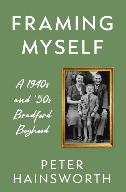 Framing Myself - A 1940s and '50s Bradford Boyhood