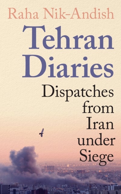 Tehran Diaries - Dispatches from Iran under Siege