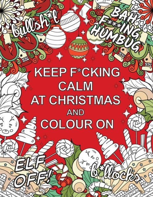 Keep F*cking Calm at Christmas and Colour On - A Sweary Seasonal Colouring Book for Adults