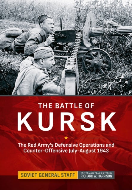 The Battle of Kursk - The Red Army's Defensive Operations and Counter-Offensive July-August 1943