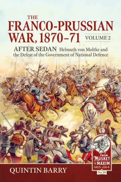 The Franco-Prussian War 1870-71 Volume 2 - After Sedan. Helmuth von Moltke and the Defeat of the Government of National Defence