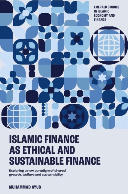 Islamic Finance as an Ethical and Responsible Finance - Exploring a New Paradigm of Shared Growth, Welfare, and Sustainability