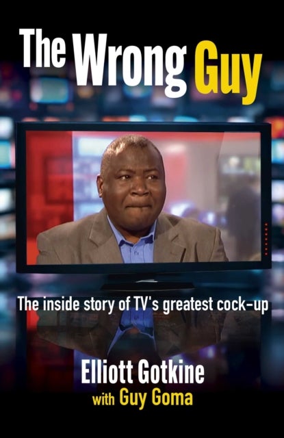 The Wrong Guy - The Inside Story of TVs Greatest Cock-up