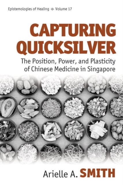 Capturing Quicksilver - The Position, Power, and Plasticity of Chinese Medicine in Singapore