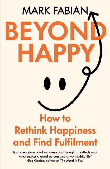 Beyond Happy - How to Rethink Happiness and Find Fulfilment