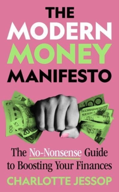 The Modern Money Manifesto - The No-Nonsense Guide to Boosting Your Finances