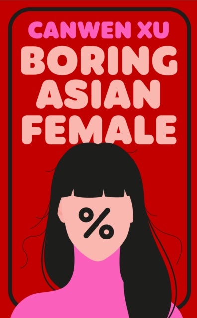 Boring Asian Female - An Addictive Debut about Obsession, Identity and the Dark Side of Success in a World That Demands You Stand Out
