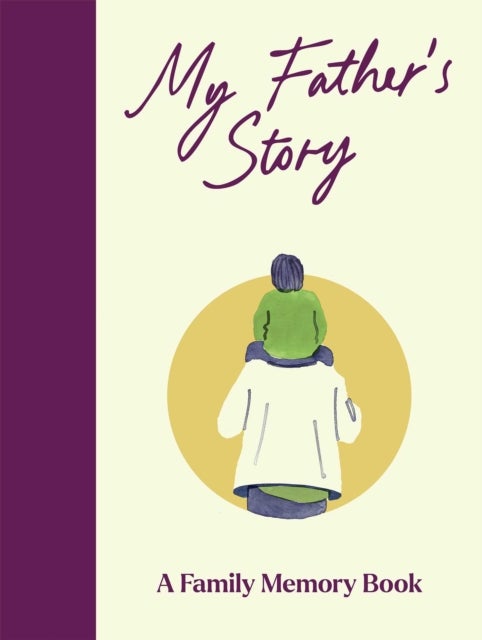 My Father's Story - A Keepsake Memory Journal for Your Father With Quotes, Illustrations, and 60 Life Story Prompts