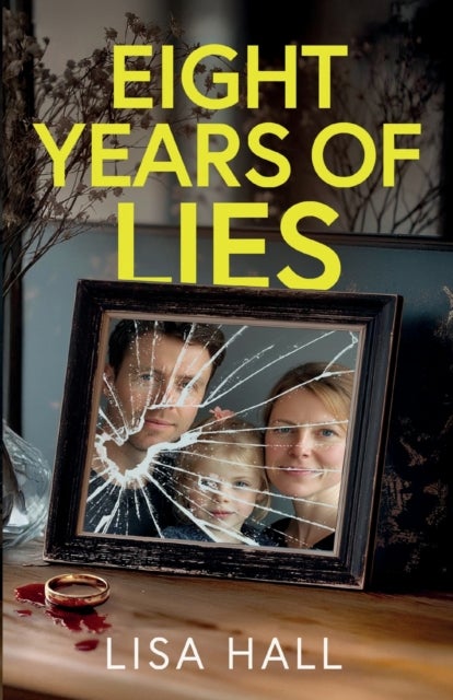 Eight Years of Lies - A Totally Addictive Psychological Thriller with a