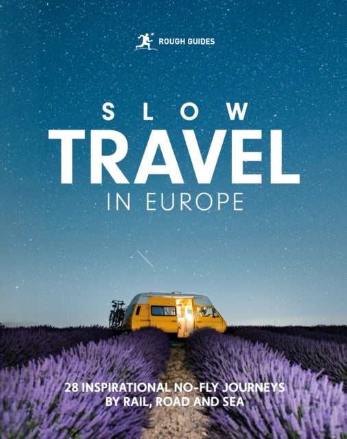 Rough Guides Slow Travel in Europe - 28 Inspirational No-Fly Journeys by Rail, Road and Sea