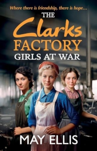 The Clarks Factory Girls at War - The first in an emotional wartime saga series from May Ellis