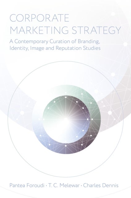 Corporate Marketing Strategy - A Contemporary Curation of Branding, Identity, Image and Reputation Studies