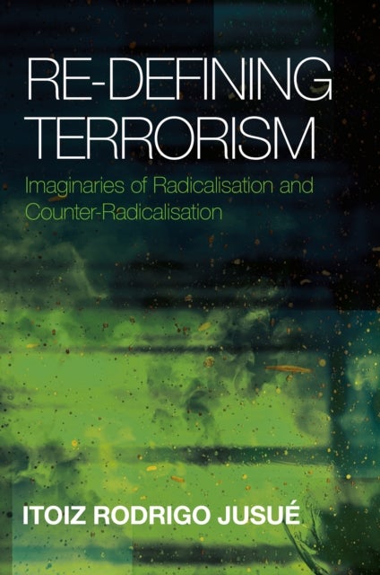Re-Defining Terrorism - Imaginaries of Radicalisation and Counter-Radicalisation