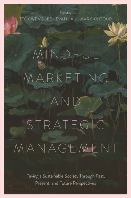 Mindful Marketing and Strategic Management - Paving a Sustainable Society Through Past, Present, and Future Perspectives