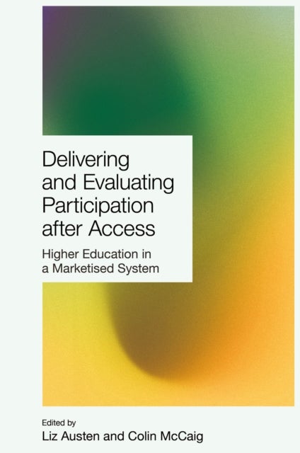 Delivering and Evaluating Participation after Access - Higher Education in a Marketised System