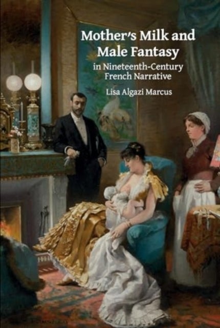 Mother?s Milk and Male Fantasy in Nineteenth-Century French Narrative