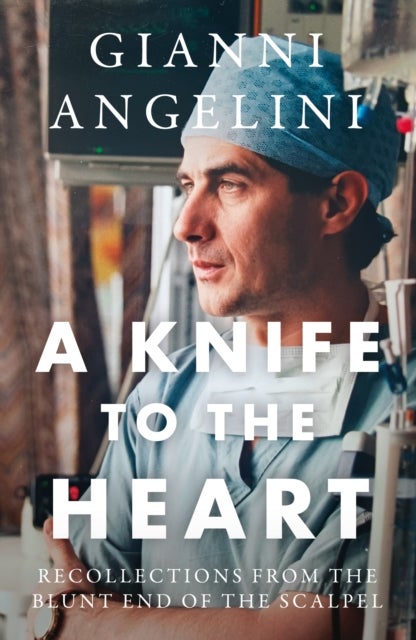 A Knife to the Heart - Recollections From the Blunt End of the Scalpel