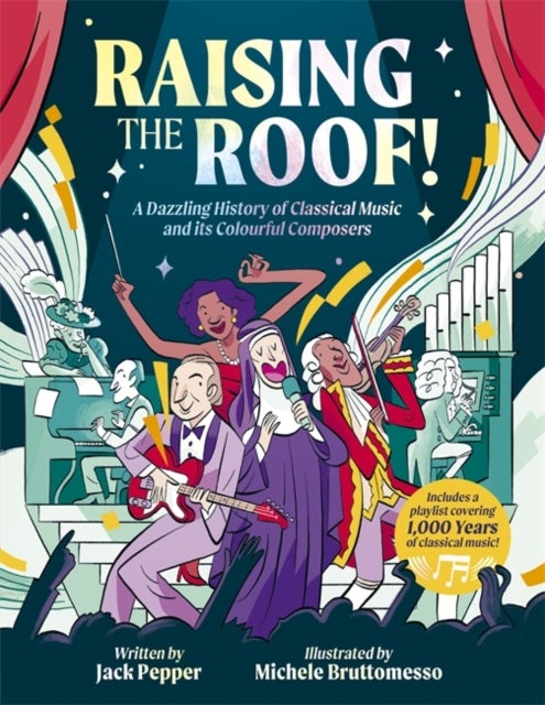 Raising the Roof - A Dazzling History of Classical Music and its Colourful Characters