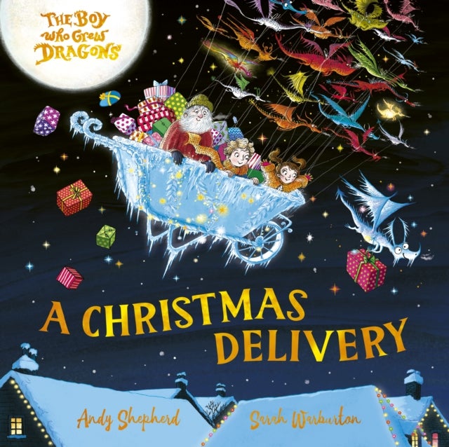 The Boy Who Grew Dragons: A Christmas Delivery - A festive picture book from the creator of the best-selling ’The Boy Who Grew Dragons’