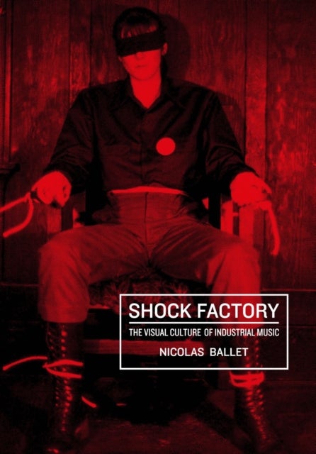 Shock Factory - The Visual Culture of Industrial Music