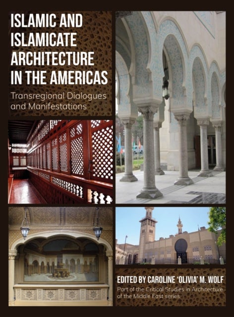 Islamic and Islamicate Architecture in the Americas - Transregional Dialogues and Manifestations