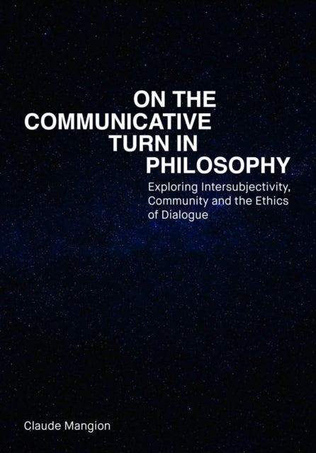 On the Communicative Turn in Philosophy - Exploring Intersubjectivity, Community and the Ethics of Dialogue