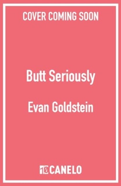 Butt Seriously - The Definitive Guide to Anal Health, Pleasure and Everything In-Between