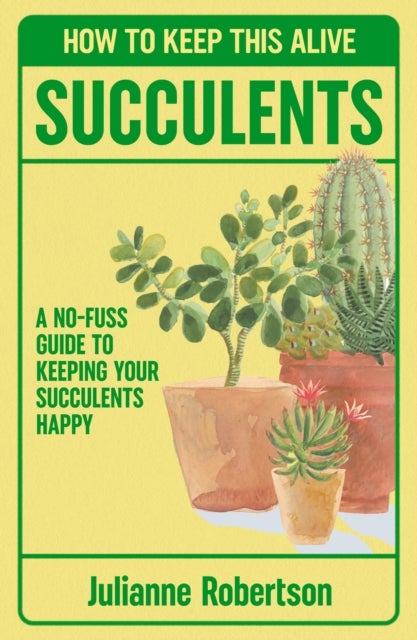 Succulents: How to Keep This Alive - A no-fuss guide to keeping your succulent alive, one pot at a time