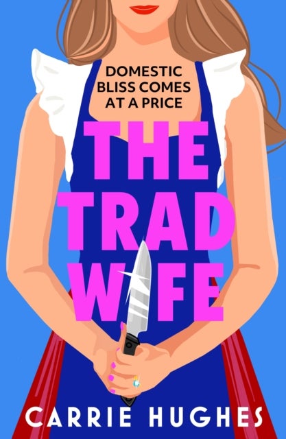 The Trad Wife - A darkly funny, twisted thriller that will keep you turning pages until the early hours