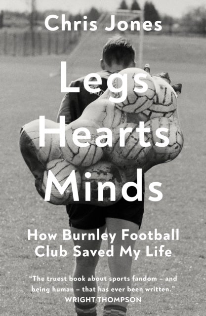 Legs Hearts Minds - How Burnley Football Club Saved My Life