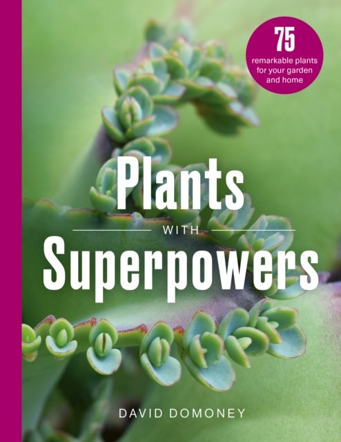 Plants with Superpowers - 75 Remarkable Plants for your Garden and Home
