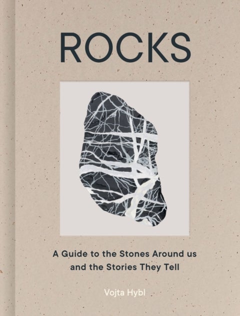 Rocks - A Guide to the Stones Around Us and the Stories They Tell