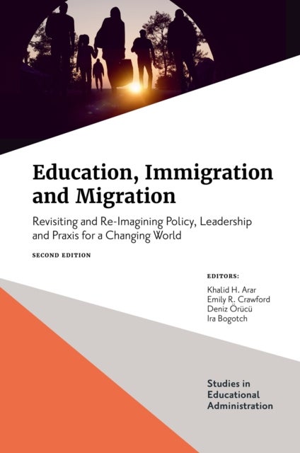 Education, Immigration and Migration - Revisiting and Re-Imagining Policy, Leadership and Praxis for a Changing World