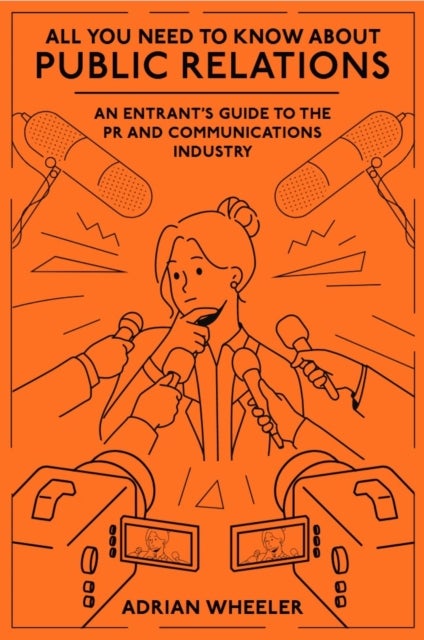 All You Need To Know About Public Relations - An Entrant's Guide to the PR and Communications Industry