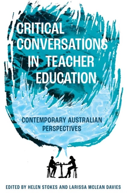 Critical Conversations in Teacher Education - Contemporary Australian Perspectives
