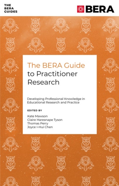 The BERA Guide to Practitioner Research - Developing Professional Knowledge in Educational Research and Practice