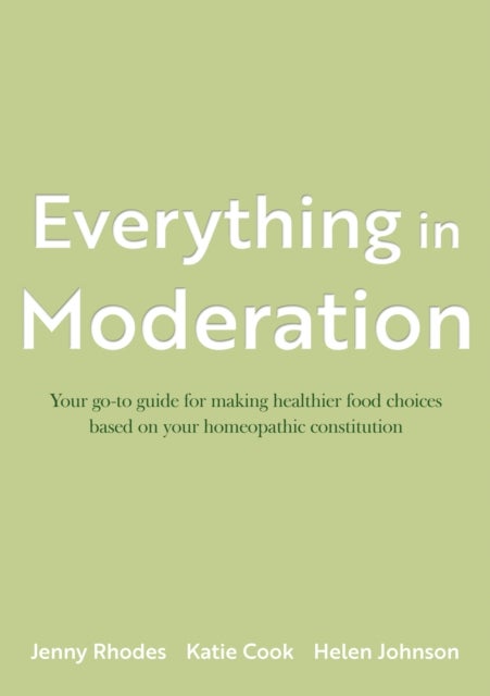 Everything in Moderation - Your go-to guide for making healthier food choices based on your homeopathic constitution
