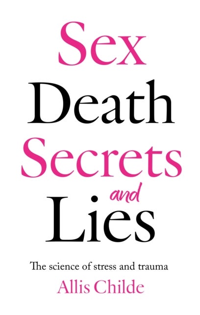 Sex, death, secrets and lies - The science of stress and trauma