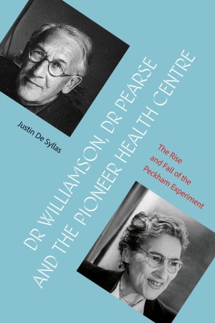 Dr Williamson, Dr Pearse and the Pioneer Health Centre - The Rise and Fall of the Peckham Experiment