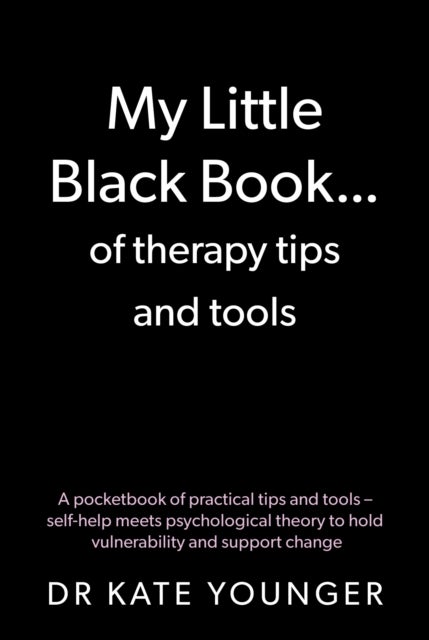 My Little Black Book… of therapy tips and tools - A pocketbook of practical tips and tools – self-help meets psychological theory to hold vulnerability and support change