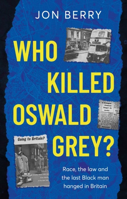 Who Killed Oswald Grey? - Race, the law and the last Black man hanged in Britain.