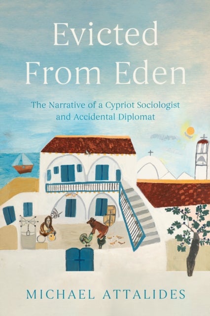 Evicted From Eden - The Narrative of a Cypriot Sociologist and Accidental Diplomat