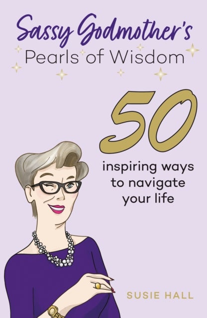 Sassy Godmother’s Pearls of Wisdom - 50 inspiring ways to navigate your life